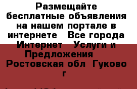 Размещайте бесплатные объявления на нашем портале в интернете - Все города Интернет » Услуги и Предложения   . Ростовская обл.,Гуково г.